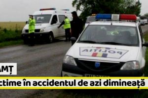 Neamţ: 2 victime în accidentul din această dimineaţă. Șoferul vinovat era beat