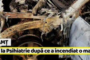 Neamţ: A dat foc la o maşină, a făcut scandal şi a ajuns la Psihiatrie