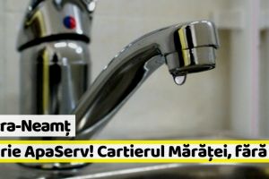 Piatra-Neamţ: Avarie ApaServ! Cartierul Mărăţei, fără apă