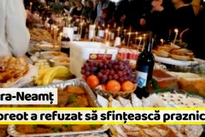 Piatra-Neamţ: Preot acuzat că a refuzat să sfinţească praznicul pentru că nu îi plăcea locaţia