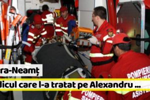 Piatra-Neamţ: Medicul român care l-a tratat pe Alexandru, în pragul lacrimilor