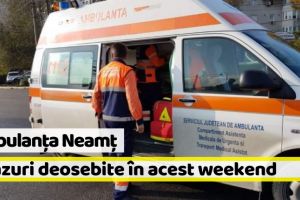 Ambulanţa Neamţ: 8 cazuri deosebite în acest weekend