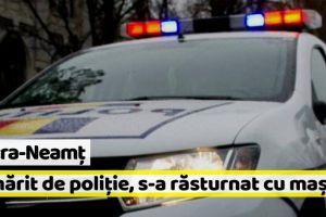 Piatra-Neamţ: Un tânăr beat, urmărit de poliţie, s-a răsturnat cu maşina