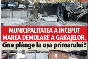 Municipalitatea a început marea demolare a garajelor. Cine plânge la uşa primarului?