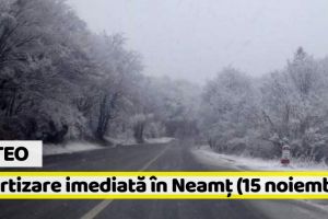 METEO: Avertizare imediată în judeţul Neamţ (15 noiembrie). Vezi zonele afectate