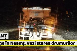 Neamţ: Drumarii, mobilizaţi pentru ninsoarea de azi-noapte. Vezi starea drumurilor