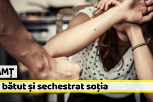 Neamţ: Arestat pentru că şi-a bătut şi sechestrat soţia