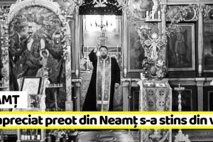 Neamţ: Un apreciat preot din Neamţ s-a stins din viaţă