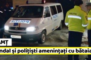 Neamţ: Scandal şi poliţişti ameninţaţi cu bătaia