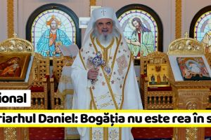 Naţional: Patriarhul Daniel: „Bogăţia nu este rea în sine…”