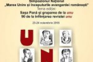 Simpozionul Naţional „Marea Unire şi începuturile avangardei româneşti. Saşa Pană şi Mişcarea de la Unu. 90 de ani de la înfiinţarea revistei Unu”