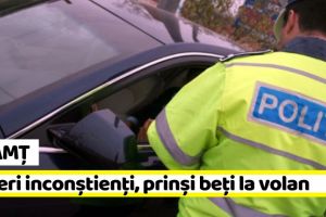 Neamţ: Șoferi inconştienţi, prinşi beţi la volan