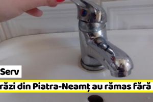 ApaServ Neamţ: 4 străzi din Piatra-Neamţ au rămas fără apă