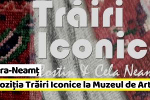 Piatra-Neamţ: Expoziţia Trăiri Iconice la Muzeul de Artă