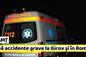 Neamţ: Două accidente grave la Girov şi Roman, în această seară