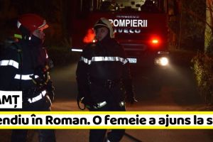 Neamţ: O femeie a ajuns la spital cu arsuri în urma unui incendiu