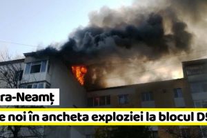 Piatra-Neamţ: Date noi în ancheta exploziei la blocul din Mărăţei