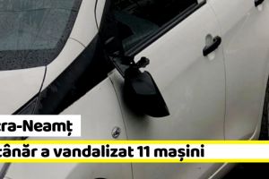 Piatra-Neamţ: Un tânăr a vandalizat 11 maşini