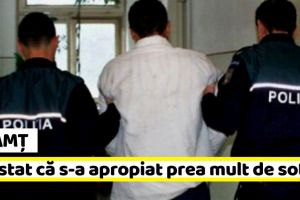 Neamţ: Arestat după ce s-a apropiat prea mult de soţie