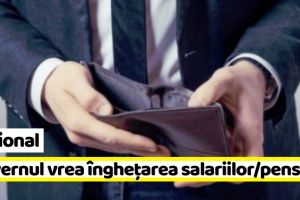 Naţional: Veşti proaste pentru bugetari. Guvernul vrea îngheţarea salariilor şi pensiilor