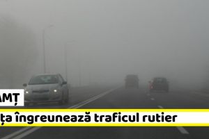 Neamţ: Ceaţa îngreunează traficul rutier