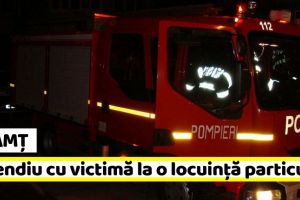 Neamţ: Incendiu cu victimă la o locuinţă particulară