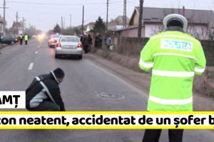Neamţ: Pieton neatent, accidentat de un şofer beat