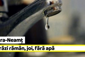 Neamţ: 2 străzi din Piatra-Neamţ rămân, joi, 13 decembrie, fără apă