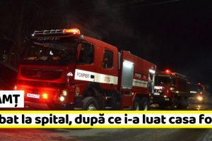 Neamţ: Bărbat transportat la spital, după ce i-a luat casa foc