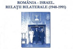 ,,Romania - Israel. Relatii bilaterale (1948 - 1991) - prima lucrare care reda integral istoria relatiilor diplomatice intre cele doua state