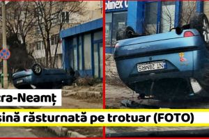 Piatra-Neamţ: Maşină răsturnată pe trotuar (FOTO)