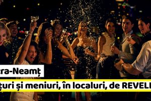 Piatra-Neamţ: REVELION 2019. Vezi ce localuri organizează şi ce preţuri au meniurile