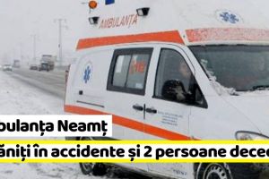 Ambulanţa Neamţ: 16 răniţi în accidente şi 2 persoane decedate, în acest weekend