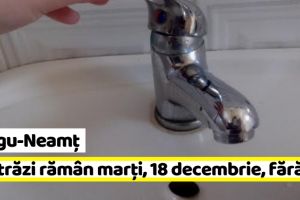 Târgu-Neamţ: 12 străzi rămân marţi, 18 decembrie, fără apă