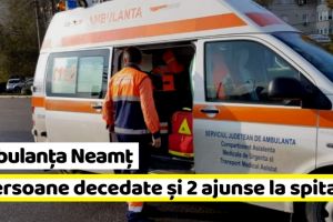 Ambulanţa Neamţ: Două persoane decedate şi două ajunse la spital