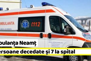 Ambulanţa Neamţ: 2 persoane decedate şi 7 la spital