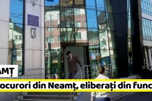 Neamţ: Doi procurori din Neamţ, eliberaţi din funcţie