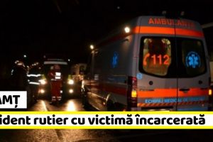 Neamţ: Accident rutier cu victimă încarcerată