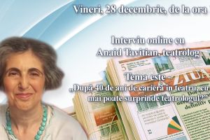 Interviu online cu teatrologul Anaid Tavitian: Tema este - Dupa 40 de ani de cariera in teatru, cu ce ne mai poate surprinde teatrologul?