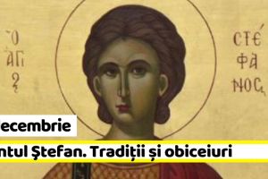 27 decembrie: Sfântul Ştefan, prăznuit în a treia zi de Crăciun. Tradiţii şi obiceiuri