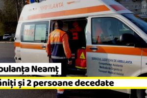 Ambulanţa Neamţ: 11 răniţi şi 2 persoane decedate