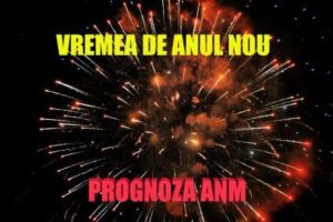 Cum va fi VREMEA de REVELION. Prognoza ANM pentru ultima zi din 2018 şi ANUL NOU