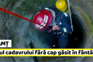 Neamţ: Pompierii vor relua căutările în cazul cadavrului fără cap, găsit în fântână