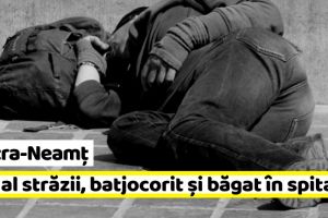 Piatra-Neamţ: Cum a fost batjocorit un om al străzii. A ajuns la spital, pe masa de operaţii