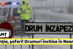 Neamţ: Atenţie, şoferi! Drumuri închise în Neamţ 