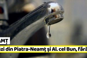 Neamţ: Avarie ApaServ. Străzi din Piatra-Neamţ şi comuna Al. cel Bun, fără apă