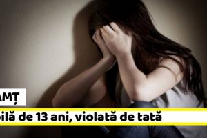 Neamţ: Și-a violat fiica! Copilă de 13 ani, supusă la perversiuni sexuale de propriul tată
