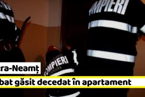 Piatra-Neamţ: Bărbat găsit decedat în apartament