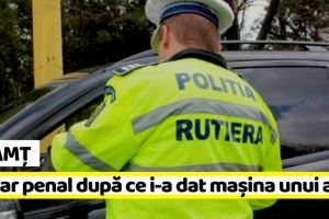 Piatra-Neamţ: I-a dat maşina prietenului, deşi ştia că nu are permis. S-au ales cu dosare penale
