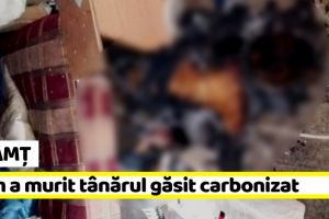 Neamţ: Cum a murit tânărul de 26 de ani, găsit carbonizat